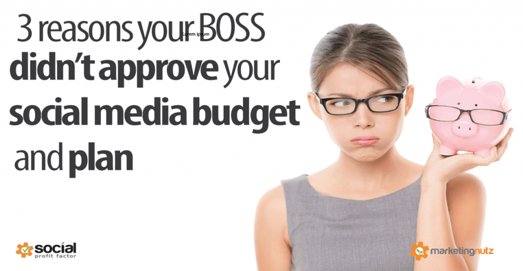 3 Reasons Your Boss Didn't Approve Your Social Media, Digital Marketing or Branding Budget and Plan