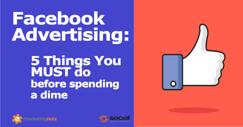 Facebook Advertising: 5 Things You Must do Before Spending 1 Dollar 